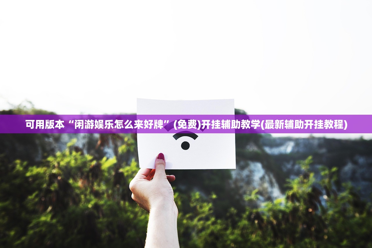 可用版本“闲游娱乐怎么来好牌”(免费)开挂辅助教学(最新辅助开挂教程)