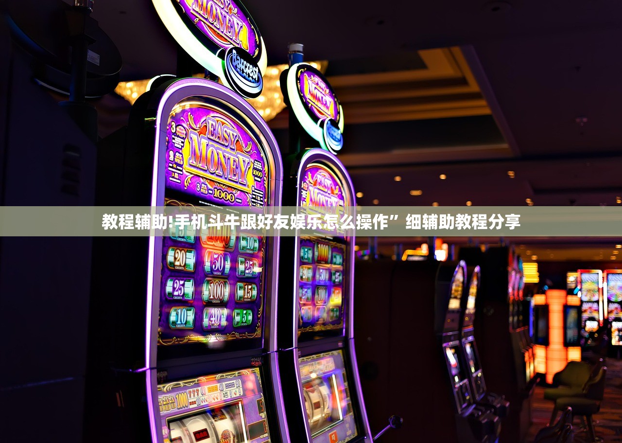 教程辅助!手机斗牛跟好友娱乐怎么操作”细辅助教程分享