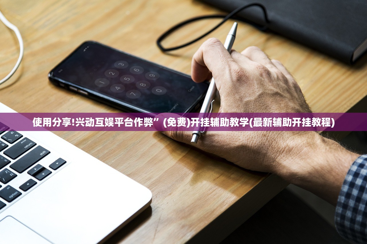 使用分享!兴动互娱平台作弊”(免费)开挂辅助教学(最新辅助开挂教程)