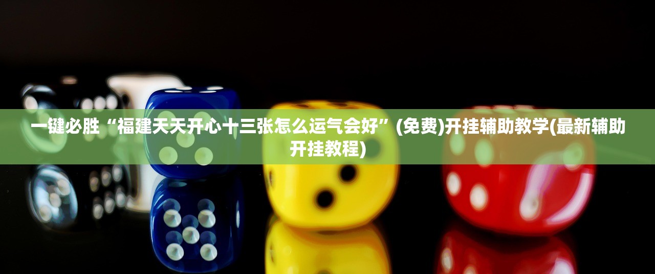 一键必胜“福建天天开心十三张怎么运气会好”(免费)开挂辅助教学(最新辅助开挂教程)