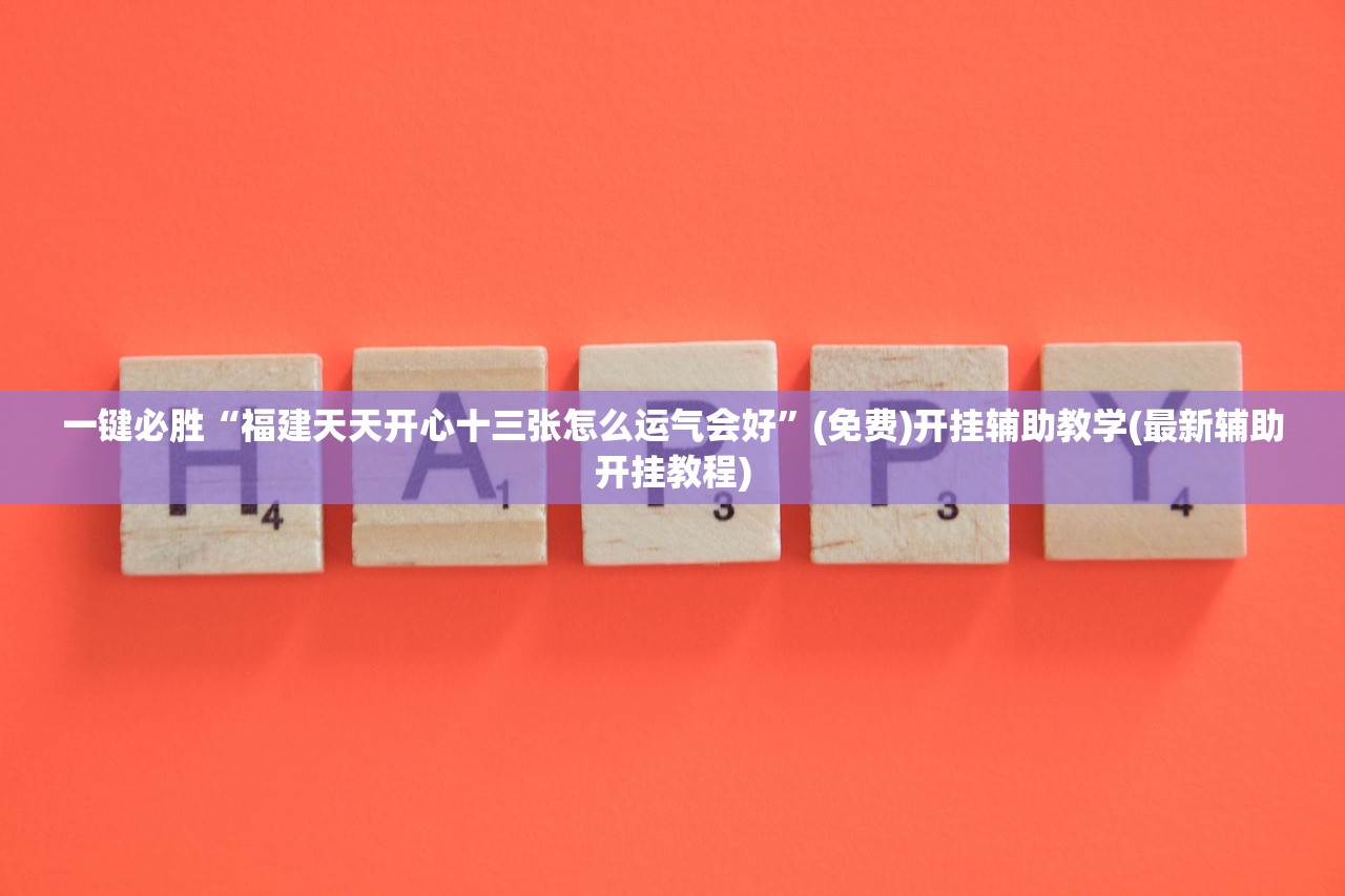 一键必胜“福建天天开心十三张怎么运气会好”(免费)开挂辅助教学(最新辅助开挂教程)
